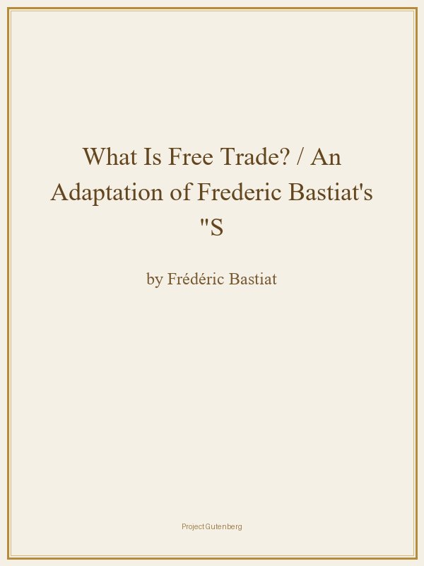 What Is Free Trade? / An Adaptation of Frederic Bastiat's "Sophismes Éconimiques" Designed for the American Reader